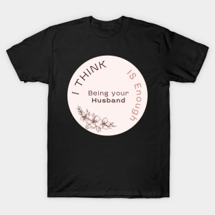 I Think Being Your Husband Is Enough T-Shirt